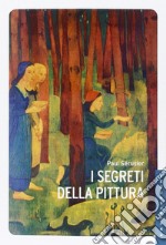 I segreti della pittura seguito da «Vita e opere di Paul Sérusier» di Maurice Denis. Ediz. illustrata libro