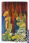 I segreti della pittura seguito da «Vita e opere di Paul Sérusier» di Maurice Denis. Ediz. illustrata libro