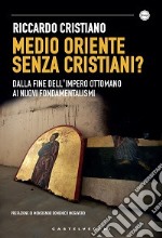 Medio Oriente senza cristiani? Dalla fine dell'impero Ottomano ai nuovi fondamentalismi libro