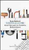 Colpita al cuore. Perché l'Italia non è una repubblica fondata sul lavoro libro