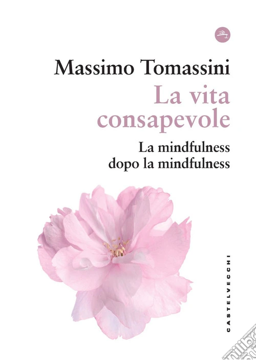 La vita consapevole. La mindfulness dopo la mindfulness