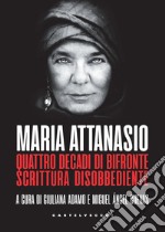 Maria Attanasio. Quattro decadi di bifronte scrittura disobbediente libro