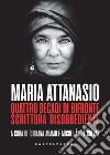 Maria Attanasio. Quattro decadi di bifronte scrittura disobbediente libro