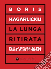 La lunga ritirata. Per la rinascita del socialismo in Europa