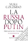 La Russia dopo Putin. Nuova ediz. libro di Colombo Yurii