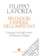 Splendori e miserie dell'impegno. L'impegno civile degli scrittori, da Manzoni a Murgia libro