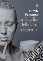 La fragilità della cura degli altri. Adorno e il care libro