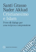 Cristianesimo e Islam. Prove di dialogo per una reciproca comprensione libro