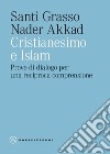 Cristianesimo e Islam. Prove di dialogo per una reciproca comprensione libro
