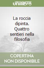 La roccia dipinta. Quattro sentieri nella filosofia