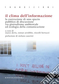 Il clima dell'informazione. La costruzione di uno spazio pubblico di discussione tra giornalismo ambientale ed ecologia della comunicazione libro