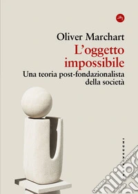 L'oggetto impossibile. Una teoria post-fondazionalista della società libro