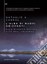 L'alba di nuovi orizzonti. Alla ricerca della vita nell'universo