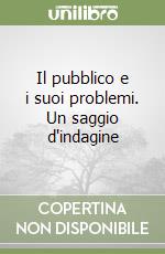 Il pubblico e i suoi problemi. Un saggio d'indagine