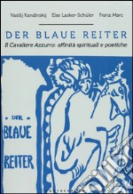 Der blaue reiter. Il cavaliere azzurro: affinità spirituali e poetiche. Ediz. illustrata libro