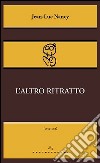 L'Altro ritratto libro di Nancy Jean-Luc Calabrò D. (cur.) Villani M. (cur.)