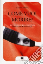 Come vuoi morire? Rapita nella Siria in guerra. Ediz. illustrata libro