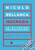 Isocrazia. Le istituzioni dell'eguaglianza. Nuova ediz. libro