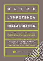 Oltre l'impotenza della politica. Il partito, i corpi intermedi e l'isocrazia della cittadinanza attiva libro