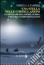 Una stella nelle costellazioni. Storia di amicizia, amore, guerra e pace di un marinaio italiano