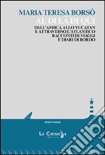 Al di là di qui. Dall'Africa allo Yucatan e attraverso l'Atlantico. Racconti di viaggio e diari di bordo libro