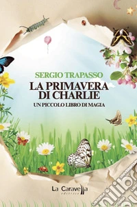 La primavera di Charlie. Un piccolo libro di magia libro