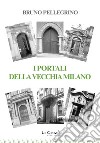 I portali della vecchia Milano libro di Pellegrino Bruno