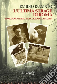 L'ultima strage di Roma. Edmondo di Pillo e l'eccidio de La Storta libro