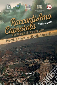 RaccontiAmo Caprarola. Edizione 2025. Premio letterario «Egidio Storelli» libro