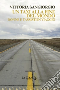Un taxi alla fine del mondo. Donne e tassisti in viaggio libro