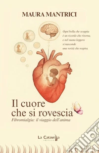 Il cuore che si rovescia. Fibromialgia: il viaggio dell'anima libro