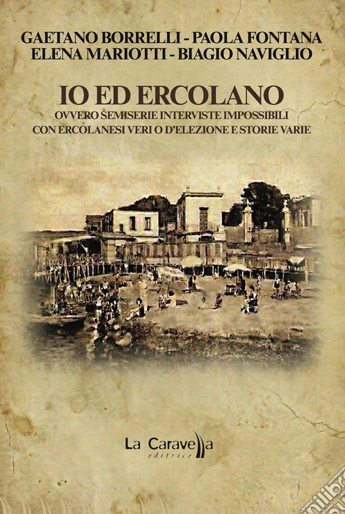 Io ed Ercolano. Ovvero semiserie interviste impossibili con ercolanesi veri o d'elezione e storie varie