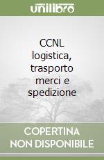 CCNL logistica, trasporto merci e spedizione libro