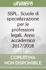 SSPL. Scuole di specializzazione per le professioni legali. Anno accademico 2017/2018 libro