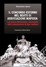 Il concorso esterno nel reato di associazione mafiosa. La nuova dimensione relazionale delle associazioni di tipo mafioso libro