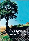 Un racconto sotto l'albero libro di Vivacqua Maria Marcella