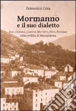 Mormanno e il suo dialetto. Còsi cuséddrhi, canzùni, muttètti, dìtti, pruvèrbi. Tùtta rròbba di Murumànnu libro