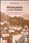 Mormanno e il suo dialetto. Còsi cuséddrhi, canzùni, muttètti, dìtti, pruvèrbi. Tùtta rròbba di Murumànnu libro di Crea Domenico