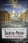 Salotto e potere. I segreti di piazza di Spagna. Renato Angiolillo, la storia di un grande editore libro