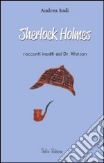 Sherlock Holmes. Racconti inediti del dr. Watson libro