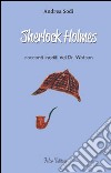 Sherlock Holmes. Racconti inediti del dr. Watson libro di Sodi Andrea