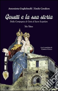 Gesuiti e la sua storia. Dalla Compagnia di Gesù al Sacro Scapolare libro