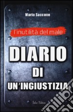 L'inutilità del male. Diario di un'ingiustizia libro