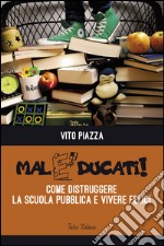 Maleducati! come distruggere la scuola pubblica e vivere felici libro