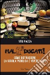 Maleducati! come distruggere la scuola pubblica e vivere felici libro