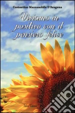 Viviamo in positivo con il pensiero felice libro