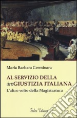 Al servizio della (in)giustizia italiana. L'altro volto della magistratura