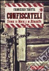 Confiscateli. Storie di mafie e di rinascite libro di Trotta Francesco