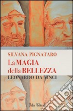 La magia della bellezza. Leonardo da Vinci. Ediz. illustrata libro