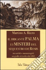 Il brigante Palma e i misteri del sequestro De Rosis. Tra nobili e manutengoli un giallo irrisolto dal 1868 libro